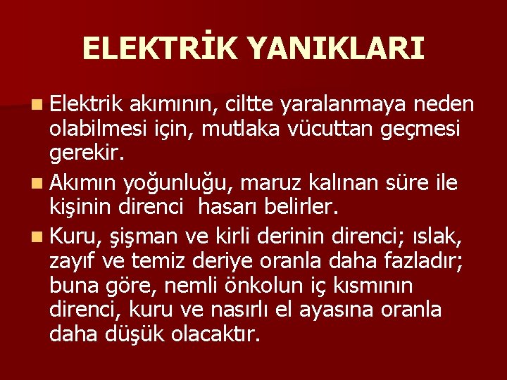 ELEKTRİK YANIKLARI n Elektrik akımının, ciltte yaralanmaya neden olabilmesi için, mutlaka vücuttan geçmesi gerekir.