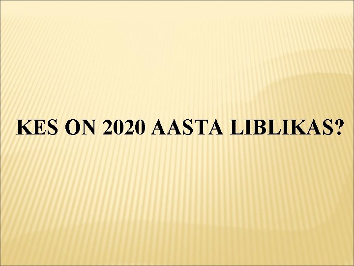 KES ON 2020 AASTA LIBLIKAS? 