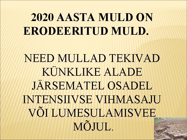 2020 AASTA MULD ON ERODEERITUD MULD. NEED MULLAD TEKIVAD KÜNKLIKE ALADE JÄRSEMATEL OSADEL INTENSIIVSE