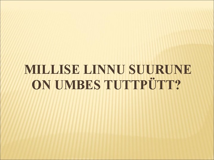 MILLISE LINNU SUURUNE ON UMBES TUTTPÜTT? 