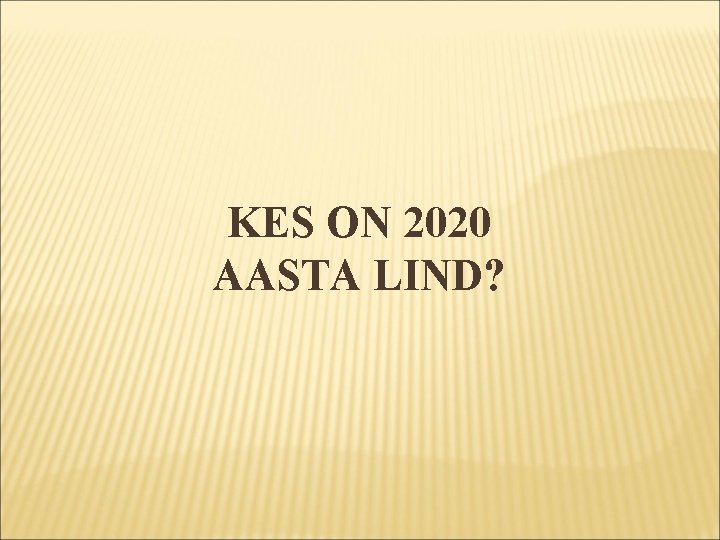 KES ON 2020 AASTA LIND? 