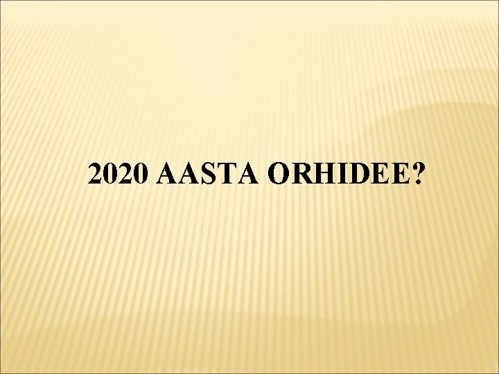 2020 AASTA ORHIDEE? 