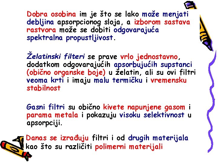 Dobra osobina im je što se lako može menjati debljina apsorpcionog sloja, a izborom