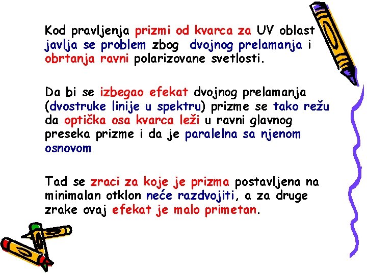 Kod pravljenja prizmi od kvarca za UV oblast javlja se problem zbog dvojnog prelamanja