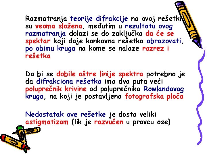 Razmatranja teorije difrakcije na ovoj rešetki su veoma složena, međutim u rezultatu ovog razmatranja