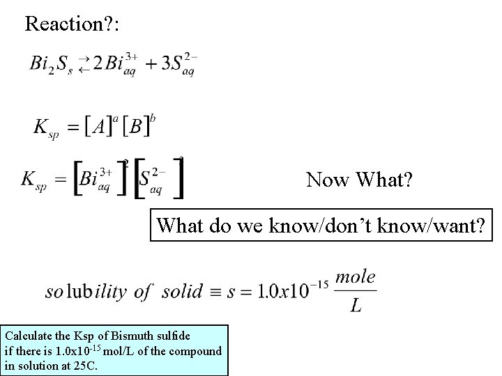 Reaction? : Now What? What do we know/don’t know/want? Calculate the Ksp of Bismuth