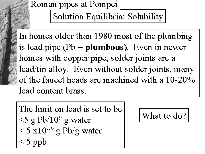 Roman pipes at Pompei Solution Equilibria: Solubility In homes older than 1980 most of