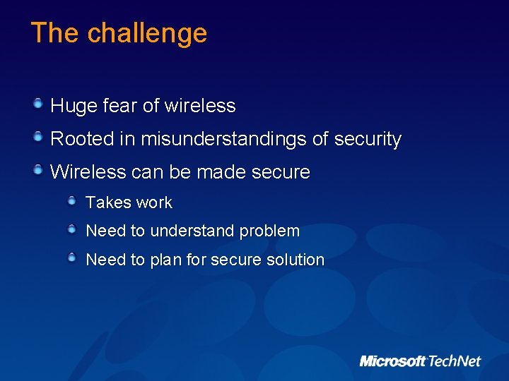 The challenge Huge fear of wireless Rooted in misunderstandings of security Wireless can be