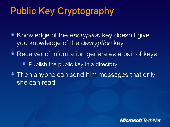 Public Key Cryptography Knowledge of the encryption key doesn’t give you knowledge of the