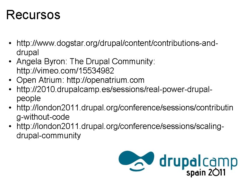 Recursos • http: //www. dogstar. org/drupal/content/contributions-anddrupal • Angela Byron: The Drupal Community: http: //vimeo.