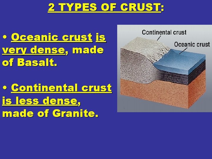 2 TYPES OF CRUST: • Oceanic crust is very dense, made of Basalt. •