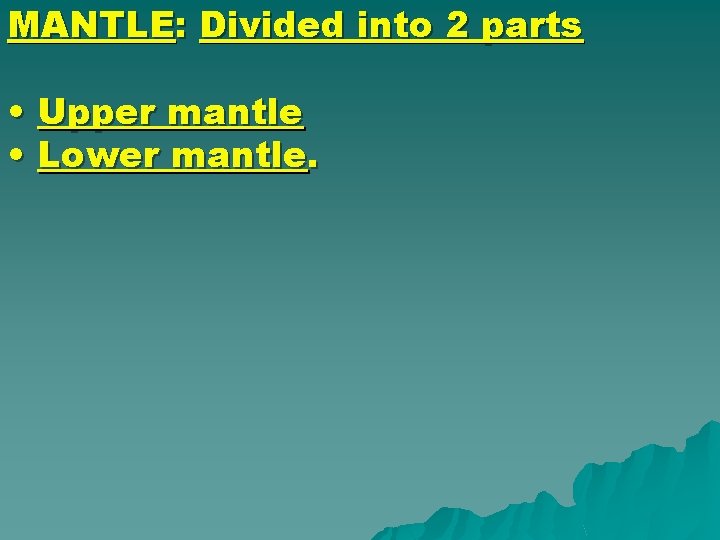 MANTLE: Divided into 2 parts • Upper mantle • Lower mantle. 