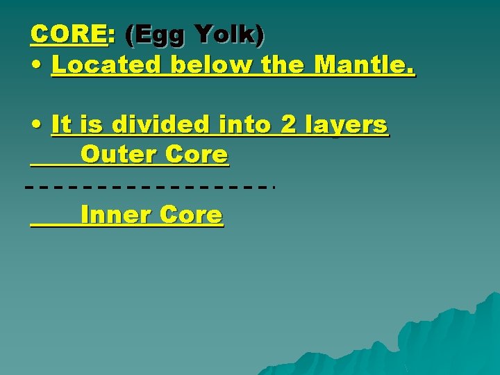 CORE: (Egg Yolk) • Located below the Mantle. • It is divided into 2