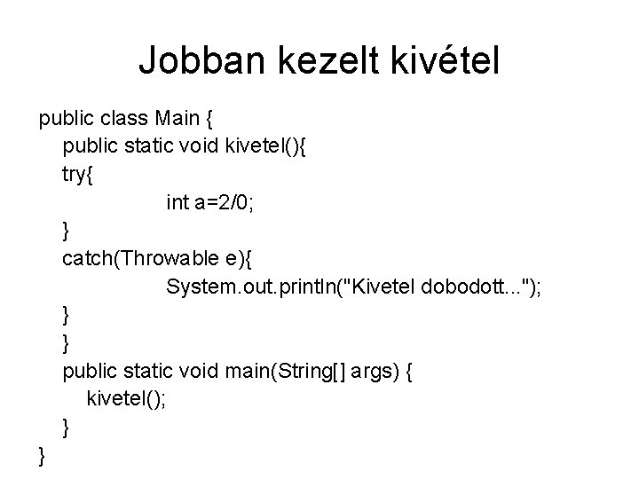 Jobban kezelt kivétel public class Main { public static void kivetel(){ try{ int a=2/0;