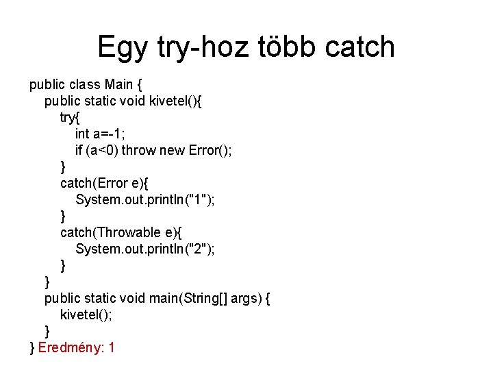 Egy try-hoz több catch public class Main { public static void kivetel(){ try{ int