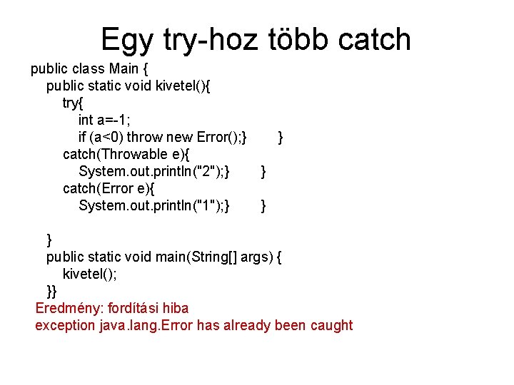 Egy try-hoz több catch public class Main { public static void kivetel(){ try{ int