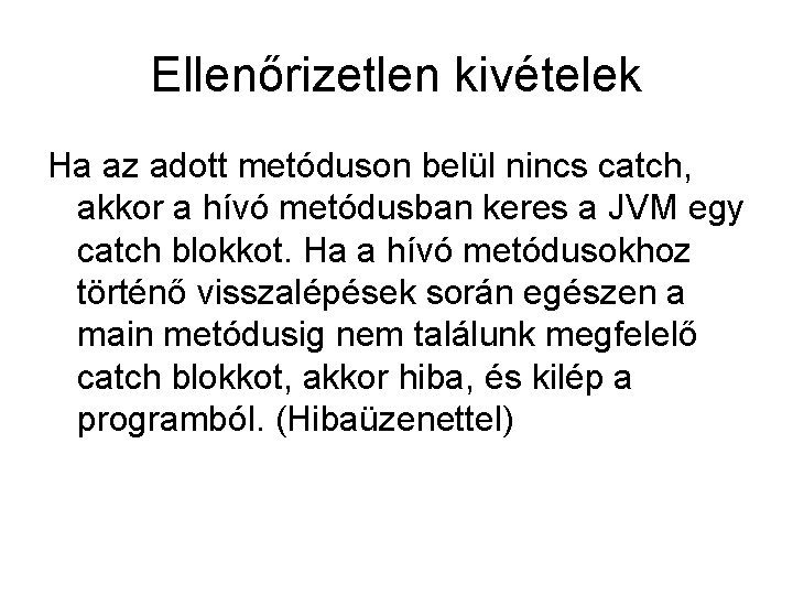 Ellenőrizetlen kivételek Ha az adott metóduson belül nincs catch, akkor a hívó metódusban keres