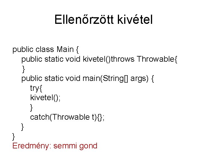 Ellenőrzött kivétel public class Main { public static void kivetel()throws Throwable{ } public static