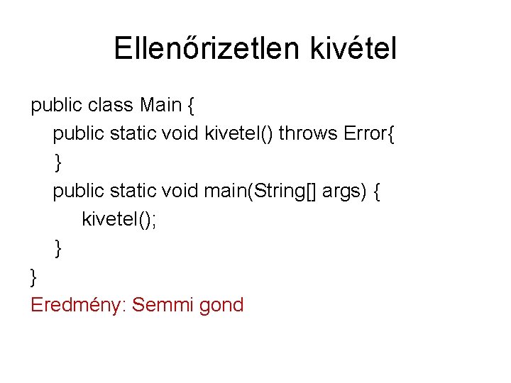 Ellenőrizetlen kivétel public class Main { public static void kivetel() throws Error{ } public