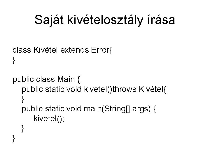 Saját kivételosztály írása class Kivétel extends Error{ } public class Main { public static