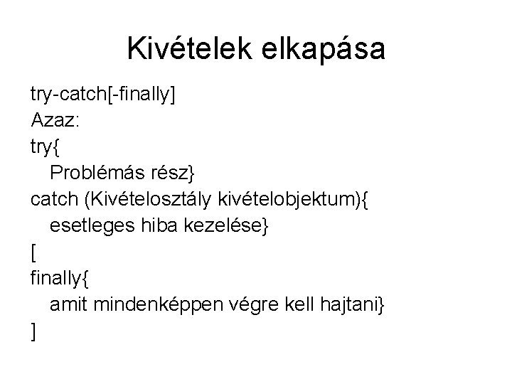 Kivételek elkapása try-catch[-finally] Azaz: try{ Problémás rész} catch (Kivételosztály kivételobjektum){ esetleges hiba kezelése} [