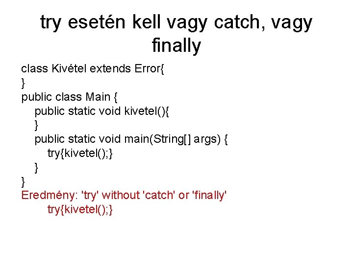 try esetén kell vagy catch, vagy finally class Kivétel extends Error{ } public class