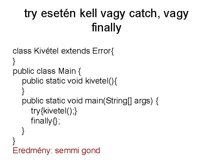 try esetén kell vagy catch, vagy finally class Kivétel extends Error{ } public class