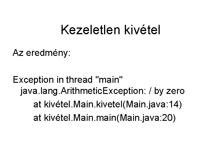 Kezeletlen kivétel Az eredmény: Exception in thread "main" java. lang. Arithmetic. Exception: / by