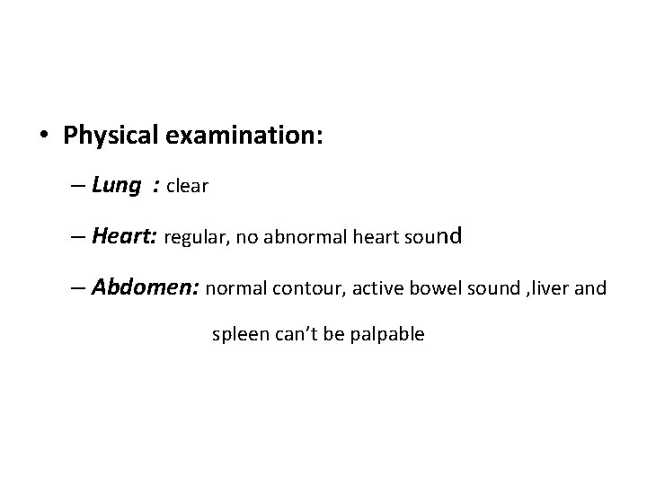  • Physical examination: – Lung : clear – Heart: regular, no abnormal heart