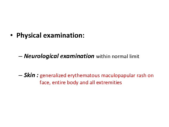  • Physical examination: – Neurological examination within normal limit – Skin : generalized