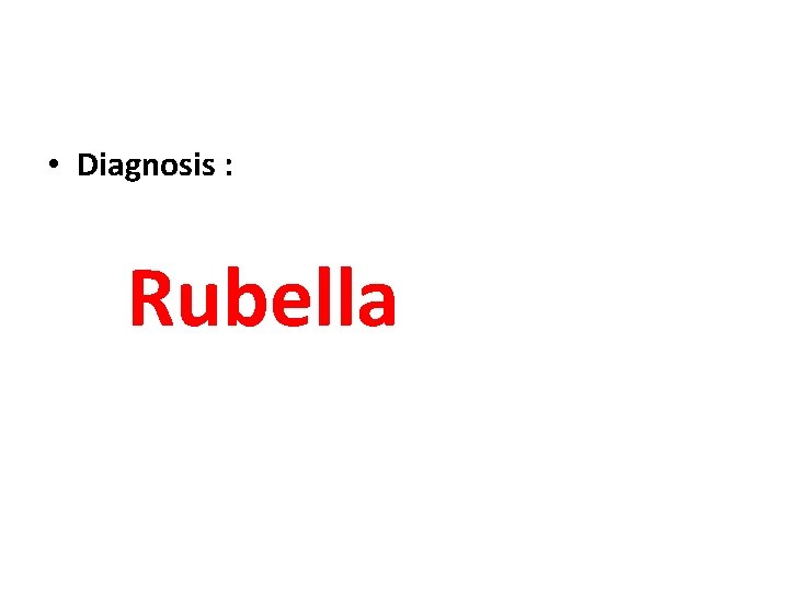  • Diagnosis : Rubella 