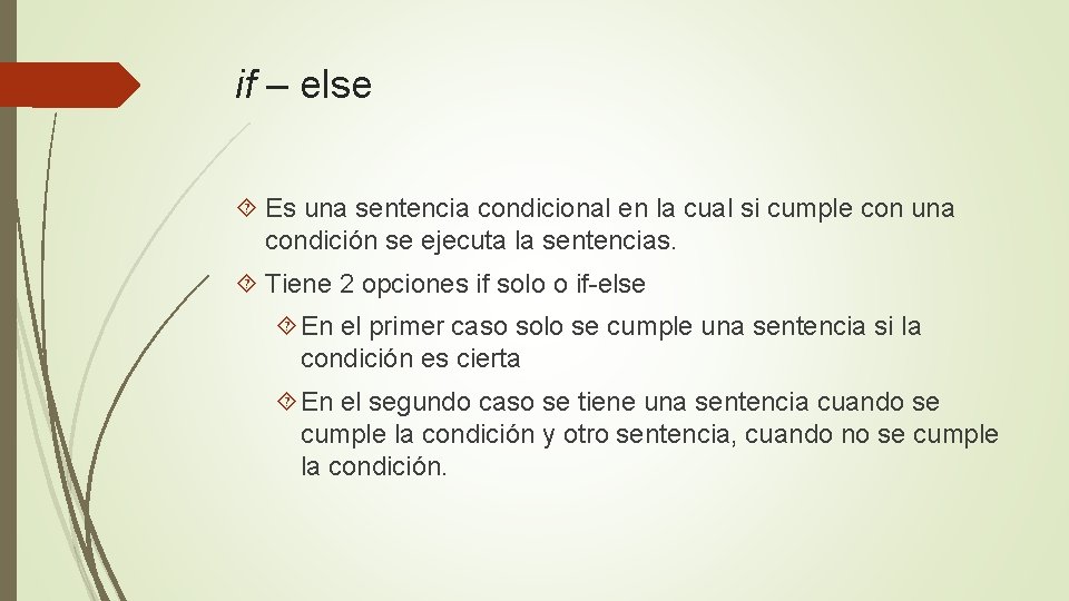 if – else Es una sentencia condicional en la cual si cumple con una