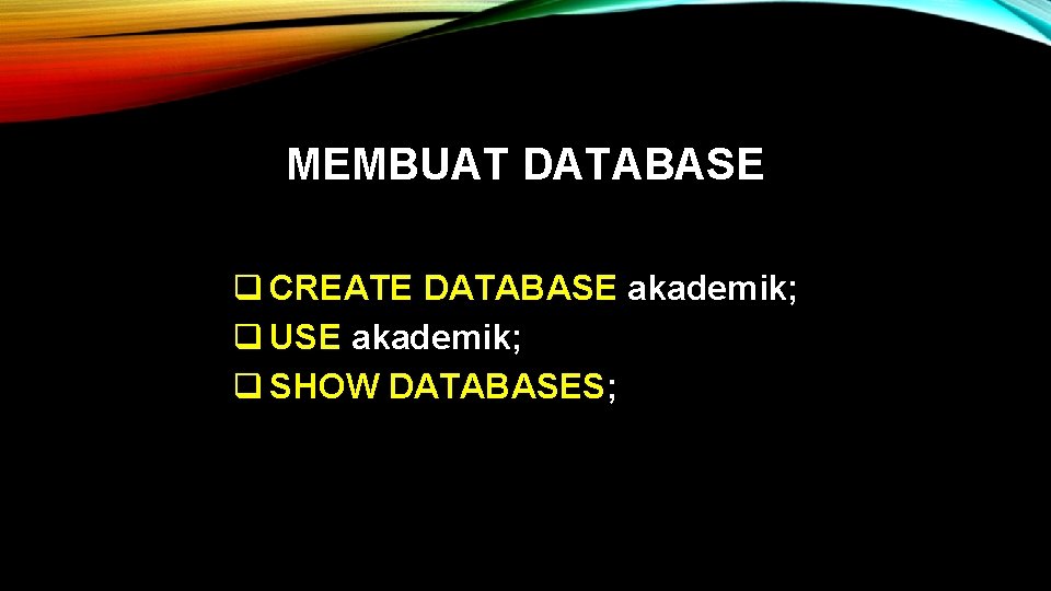 MEMBUAT DATABASE q CREATE DATABASE akademik; q USE akademik; q SHOW DATABASES; 