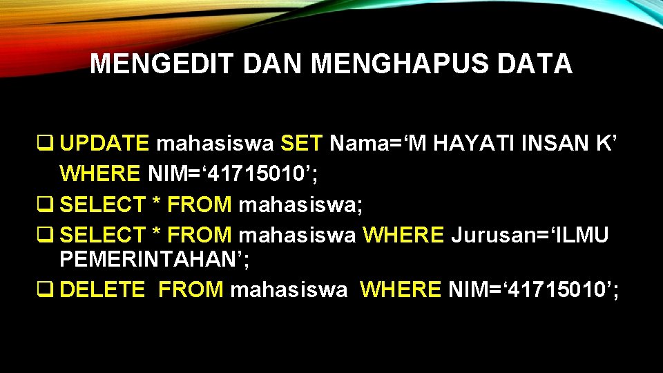 MENGEDIT DAN MENGHAPUS DATA q UPDATE mahasiswa SET Nama=‘M HAYATI INSAN K’ WHERE NIM=‘