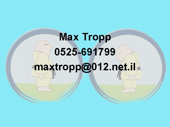 Max Tropp 0525 -691799 maxtropp@012. net. il 
