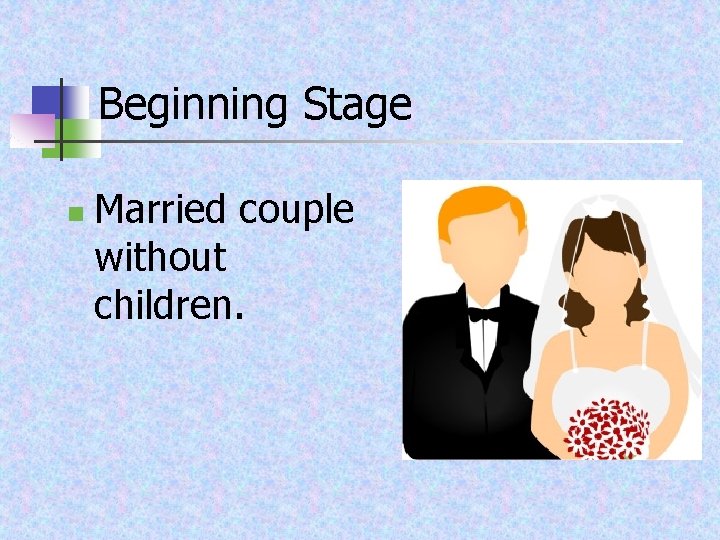 Beginning Stage n Married couple without children. 