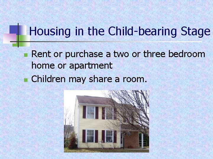 Housing in the Child-bearing Stage n n Rent or purchase a two or three