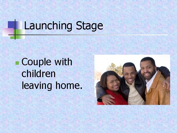 Launching Stage n Couple with children leaving home. 