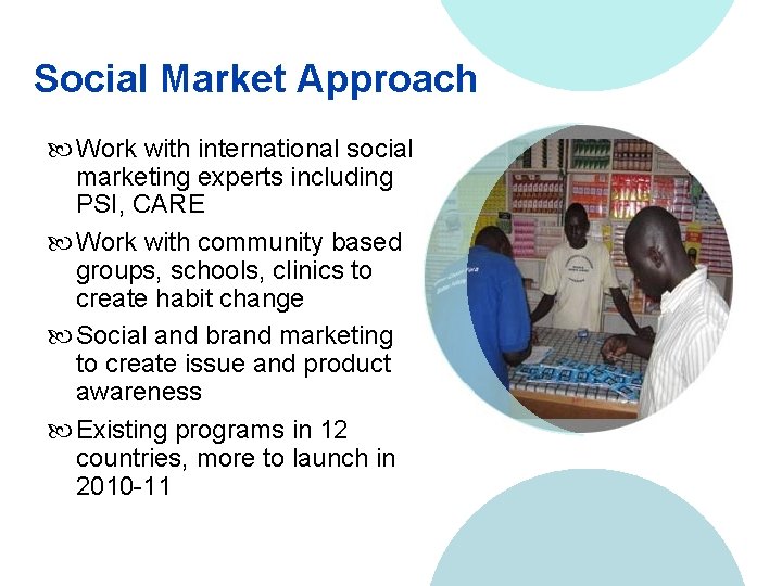 Social Market Approach Work with international social marketing experts including PSI, CARE Work with