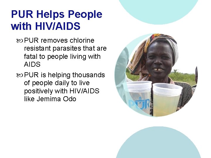 PUR Helps People with HIV/AIDS PUR removes chlorine resistant parasites that are fatal to