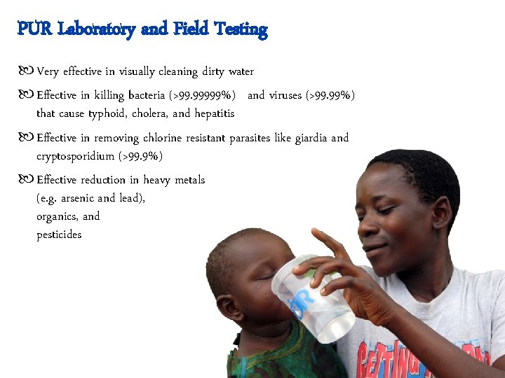 PUR Laboratory and Field Testing Very effective in visually cleaning dirty water Effective in