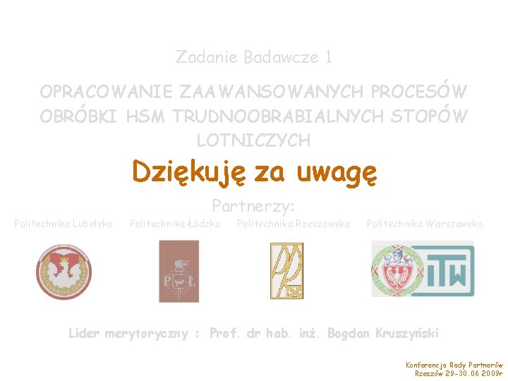 Zadanie Badawcze 1 OPRACOWANIE ZAAWANSOWANYCH PROCESÓW OBRÓBKI HSM TRUDNOOBRABIALNYCH STOPÓW LOTNICZYCH Dziękuję za uwagę