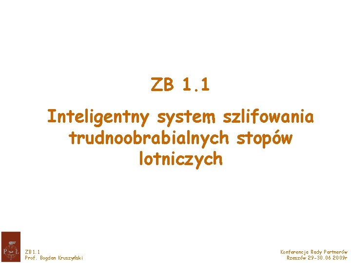 ZB 1. 1 Inteligentny system szlifowania trudnoobrabialnych stopów lotniczych ZB 1. 1 Prof. Bogdan