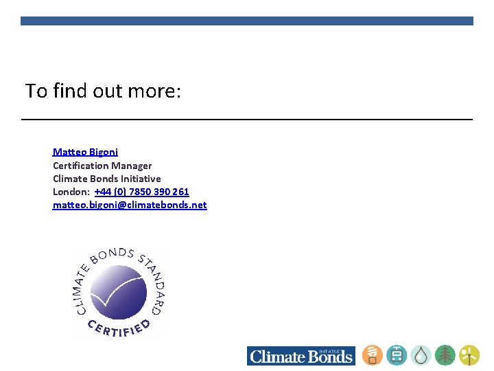 To find out more: Matteo Bigoni Certification Manager Climate Bonds Initiative London: +44 (0)