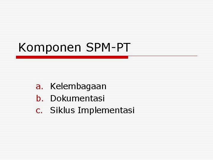 Komponen SPM-PT a. Kelembagaan b. Dokumentasi c. Siklus Implementasi 