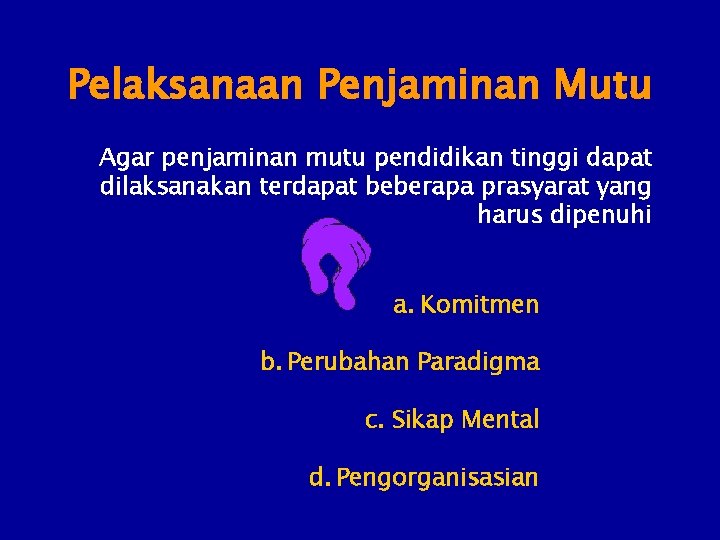 Pelaksanaan Penjaminan Mutu Agar penjaminan mutu pendidikan tinggi dapat dilaksanakan terdapat beberapa prasyarat yang