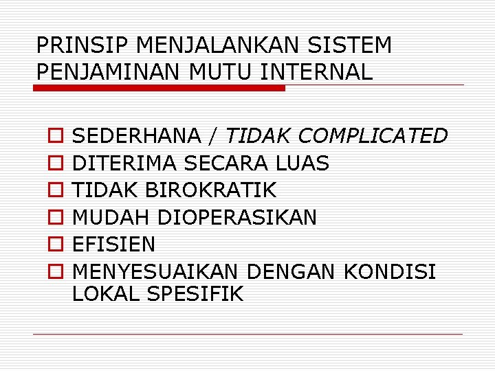 PRINSIP MENJALANKAN SISTEM PENJAMINAN MUTU INTERNAL o o o SEDERHANA / TIDAK COMPLICATED DITERIMA