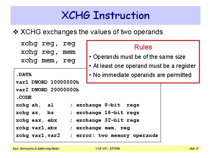 XCHG Instruction v XCHG exchanges the values of two operands xchg reg, reg xchg
