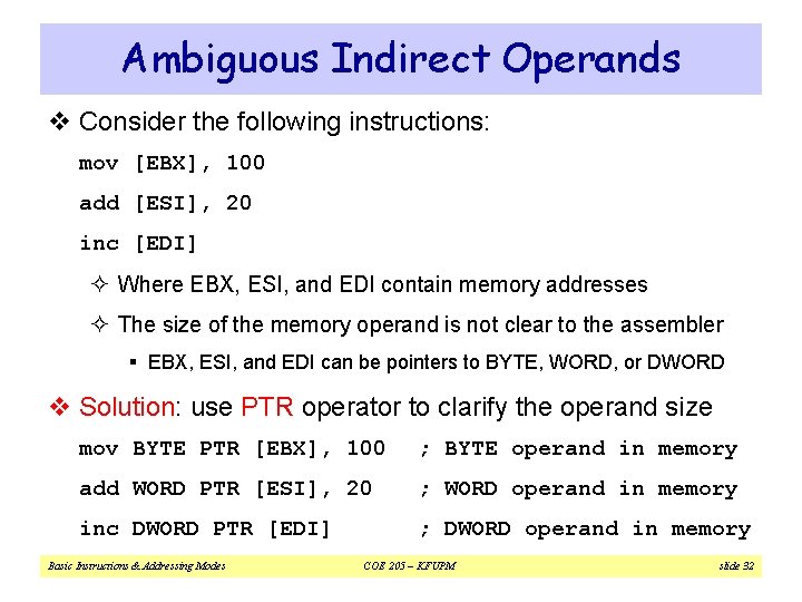 Ambiguous Indirect Operands v Consider the following instructions: mov [EBX], 100 add [ESI], 20