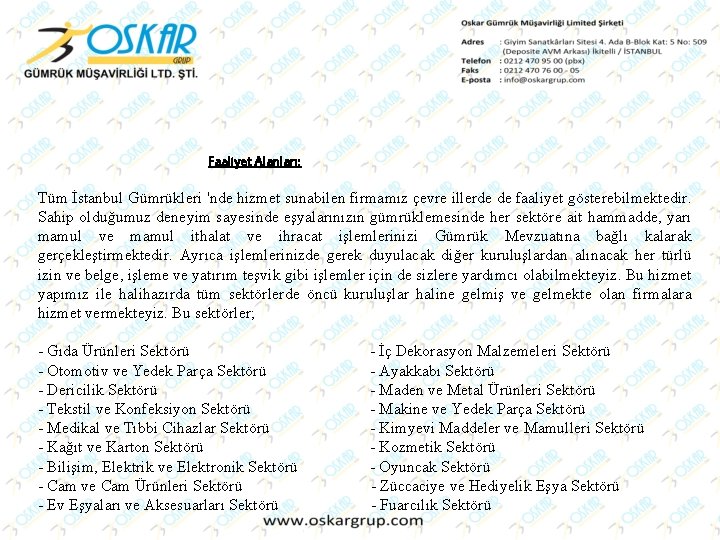 Faaliyet Alanları; Tüm İstanbul Gümrükleri 'nde hizmet sunabilen firmamız çevre illerde de faaliyet gösterebilmektedir.
